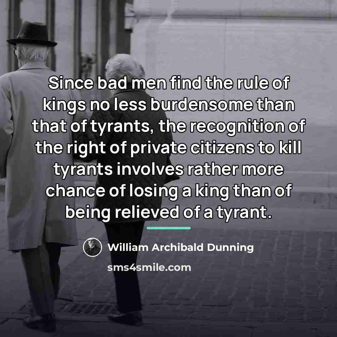 “Since bad men find the rule of kings no less…” quote by William Archibald Dunning