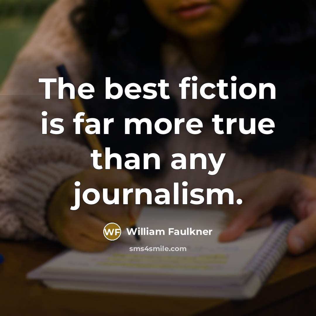 “The best fiction is far more true than any journalism.…” quote by William Faulkner