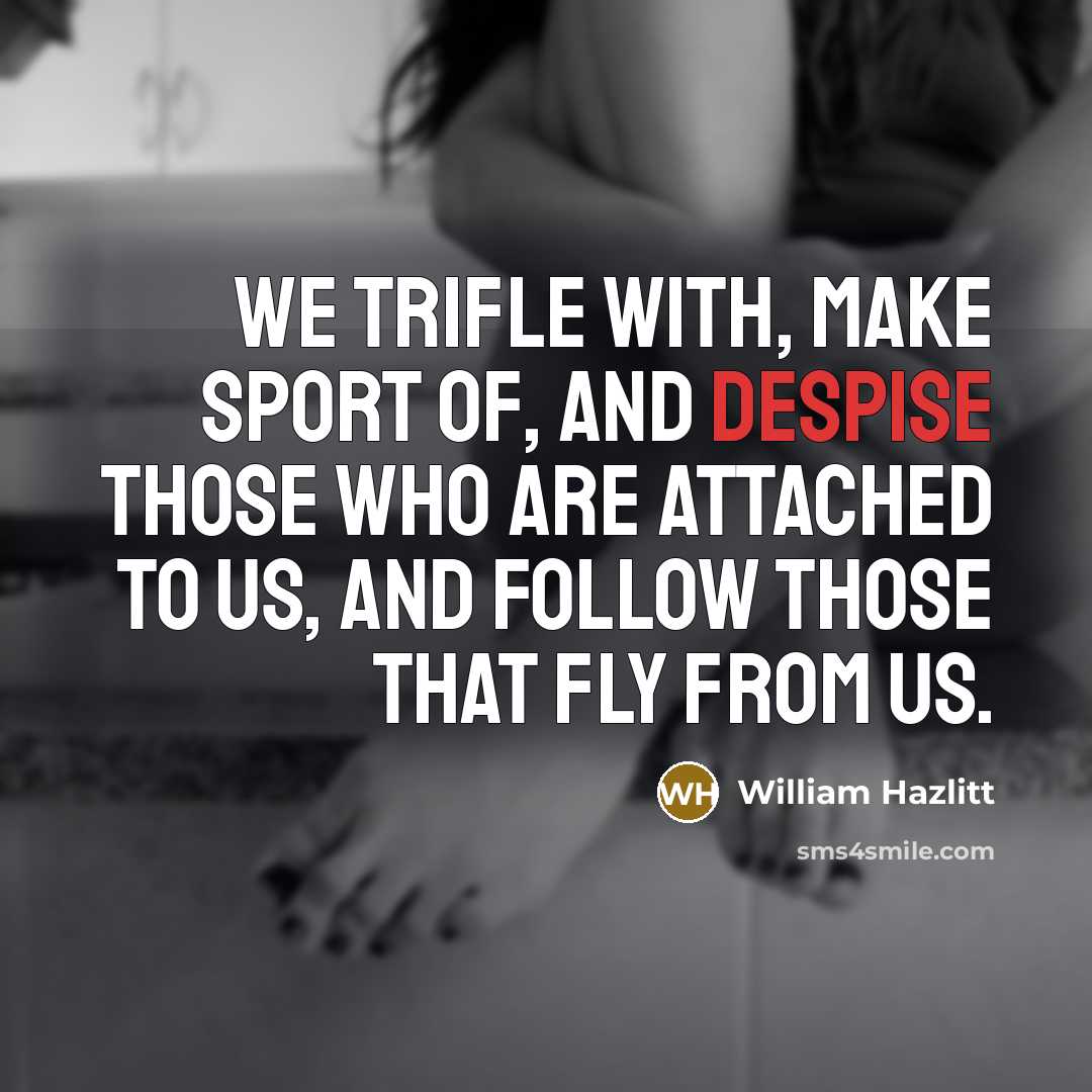 “We trifle with, make sport of, and despise those who…” quote by William Hazlitt