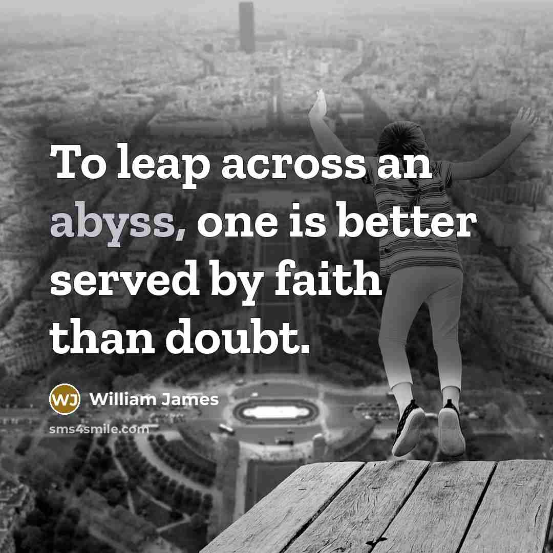 “To leap across an abyss, one is better served by…” quote by William James