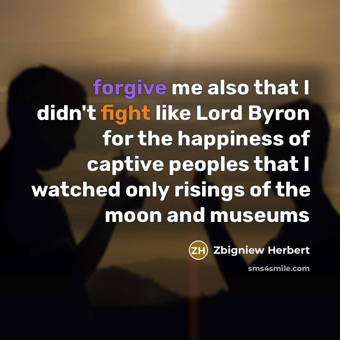 “forgive me also that I didn't fight like Lord Byron…” quote by Zbigniew Herbert