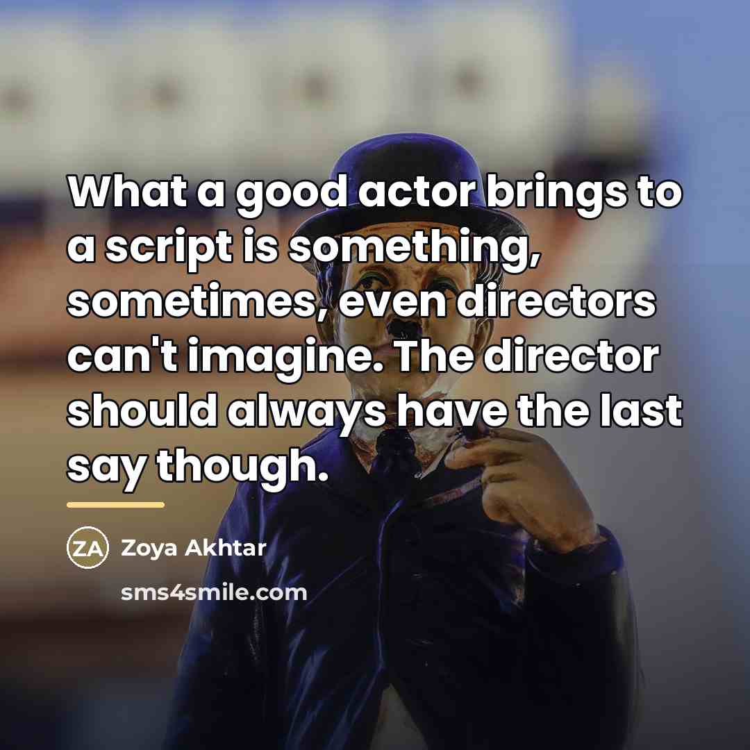 “What a good actor brings to a script is something,…” quote by Zoya Akhtar