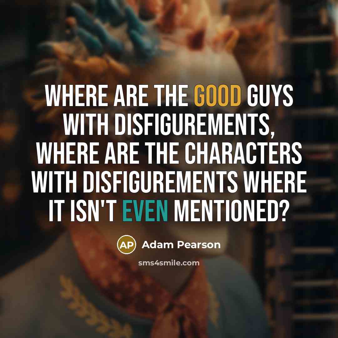 “Where are the good guys with disfigurements, where are the…” quote by Adam Pearson