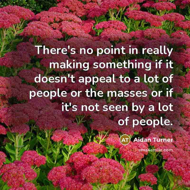 “There's no point in really making something if it doesn't…” quote by Aidan Turner