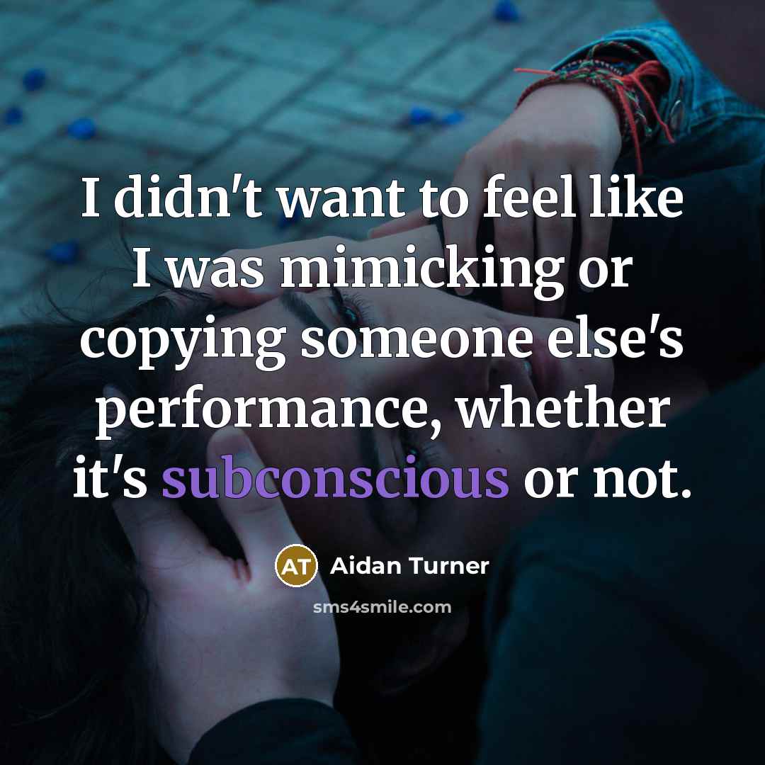 “I didn't want to feel like I was mimicking or…” quote by Aidan Turner