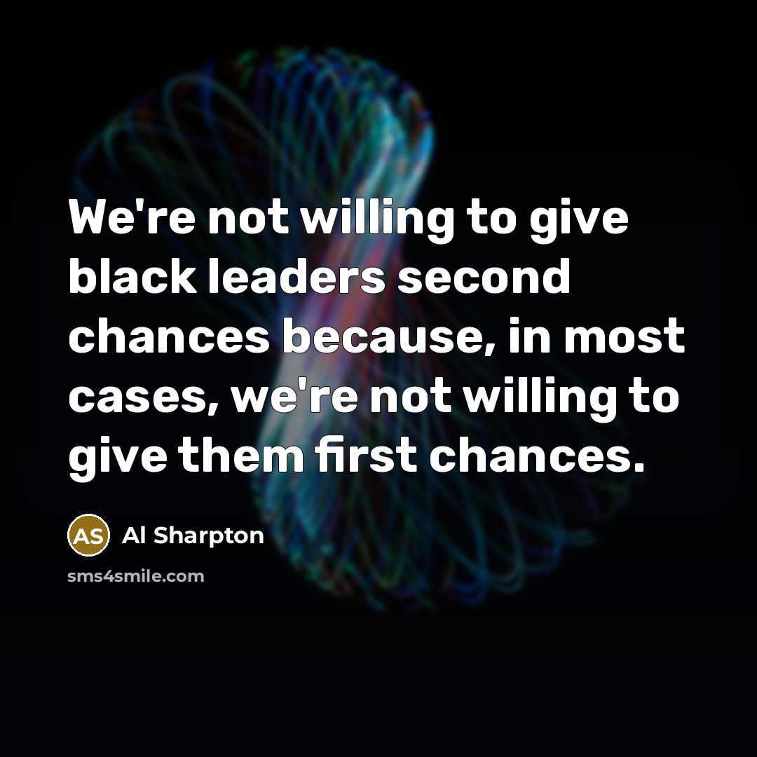 “We're not willing to give black leaders second chances because,…” quote by Al Sharpton