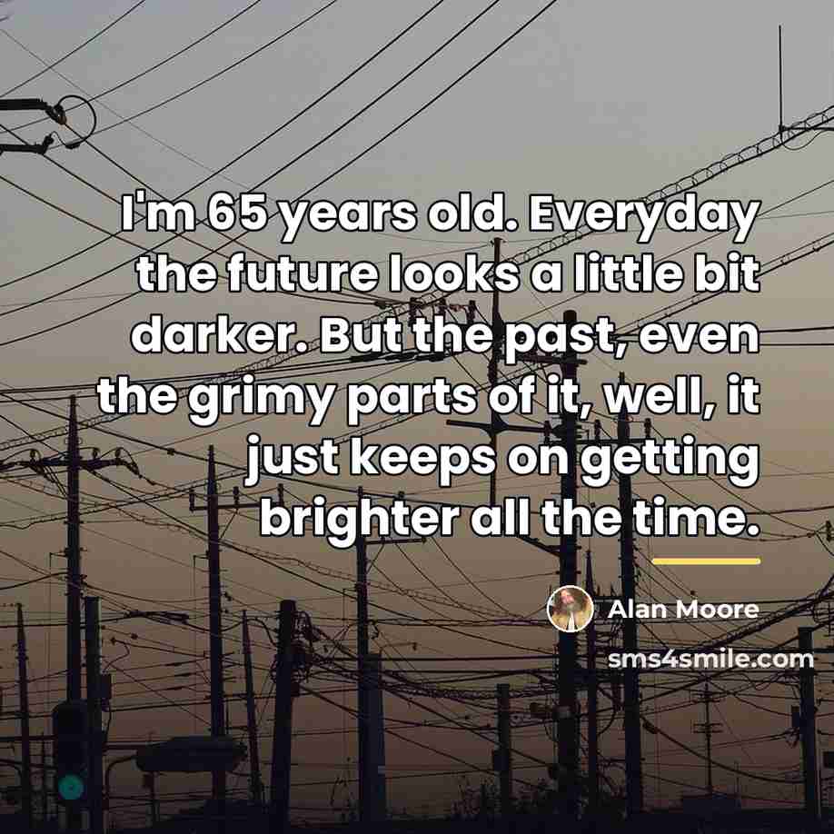 “I'm 65 years old. Everyday the future looks a little…” quote by Alan Moore