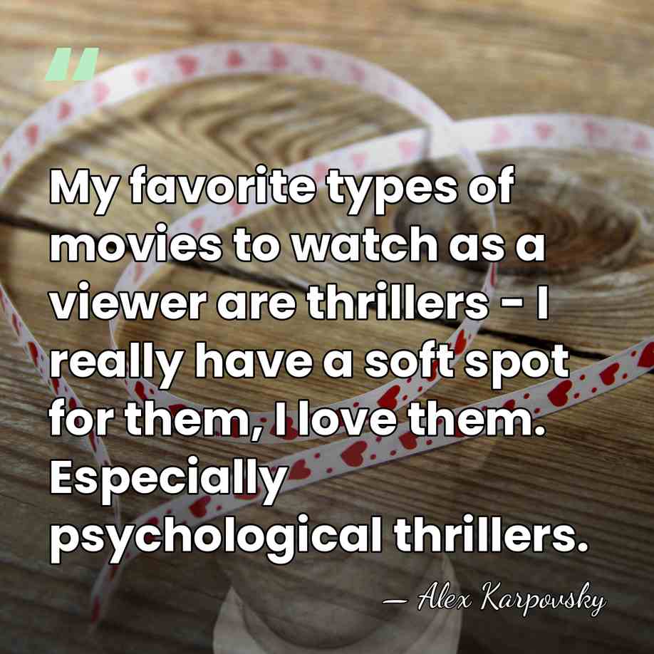 My favorite types of movies to watch as a viewer are thrillers&hellip; - Alex Karpovsky
