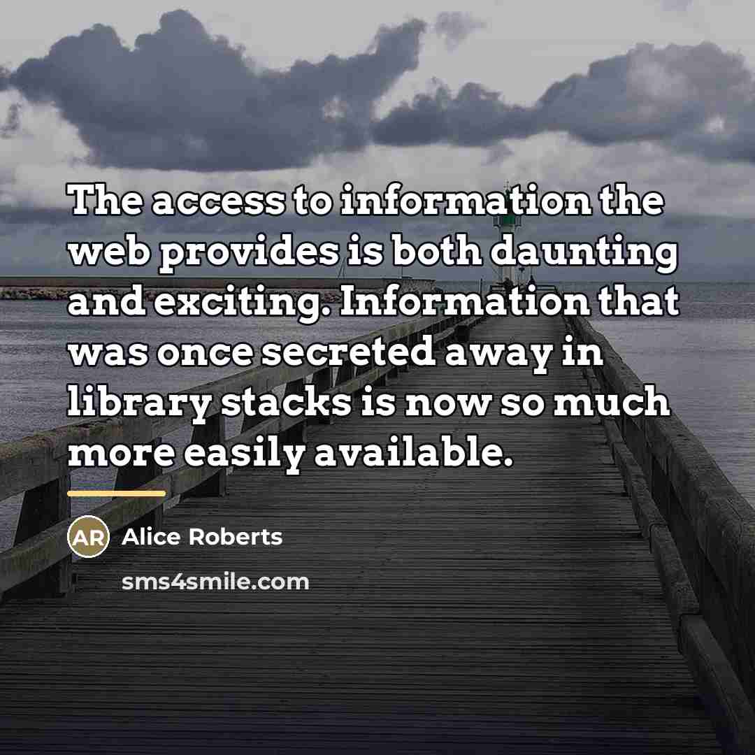 “The access to information the web provides is both daunting…” quote by Alice Roberts