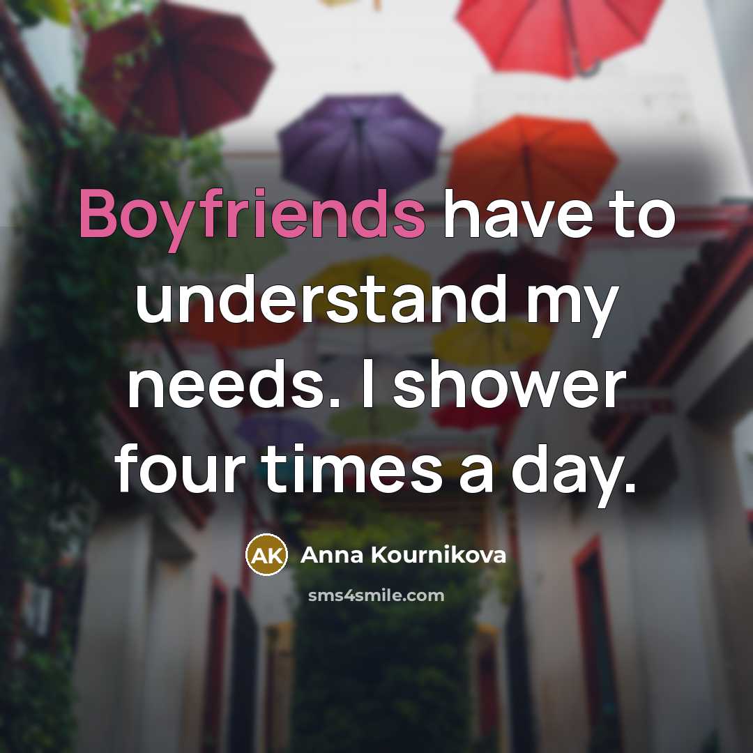 “Boyfriends have to understand my needs. I shower four times a day.” quote by Anna Kournikova