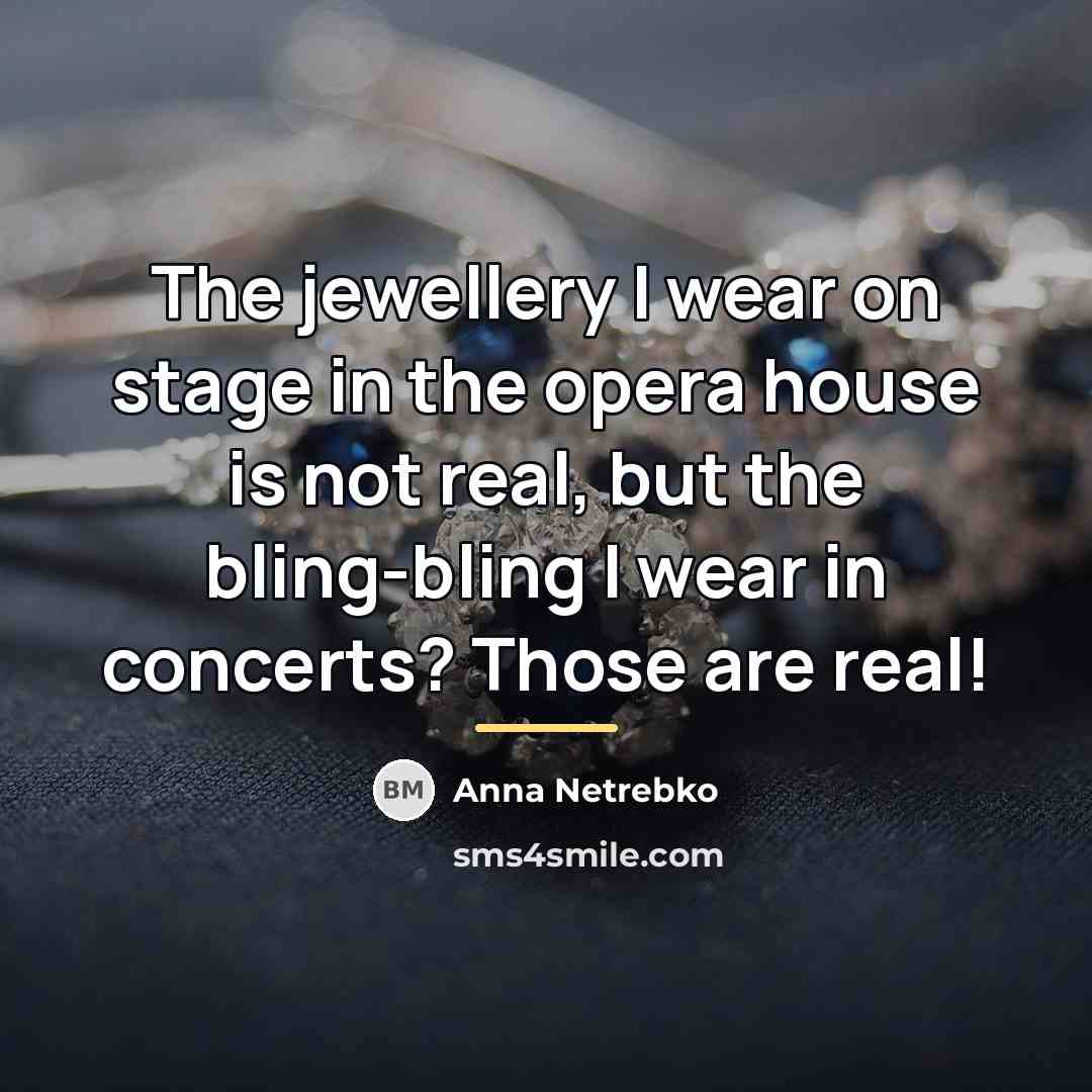 “The jewellery I wear on stage in the opera house…” quote by Anna Netrebko
