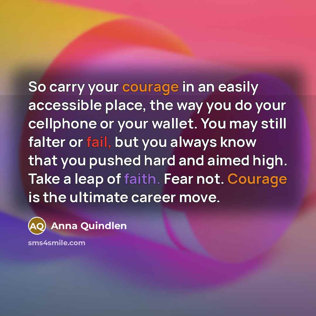 “So carry your courage in an easily accessible place, the…” quote by Anna Quindlen