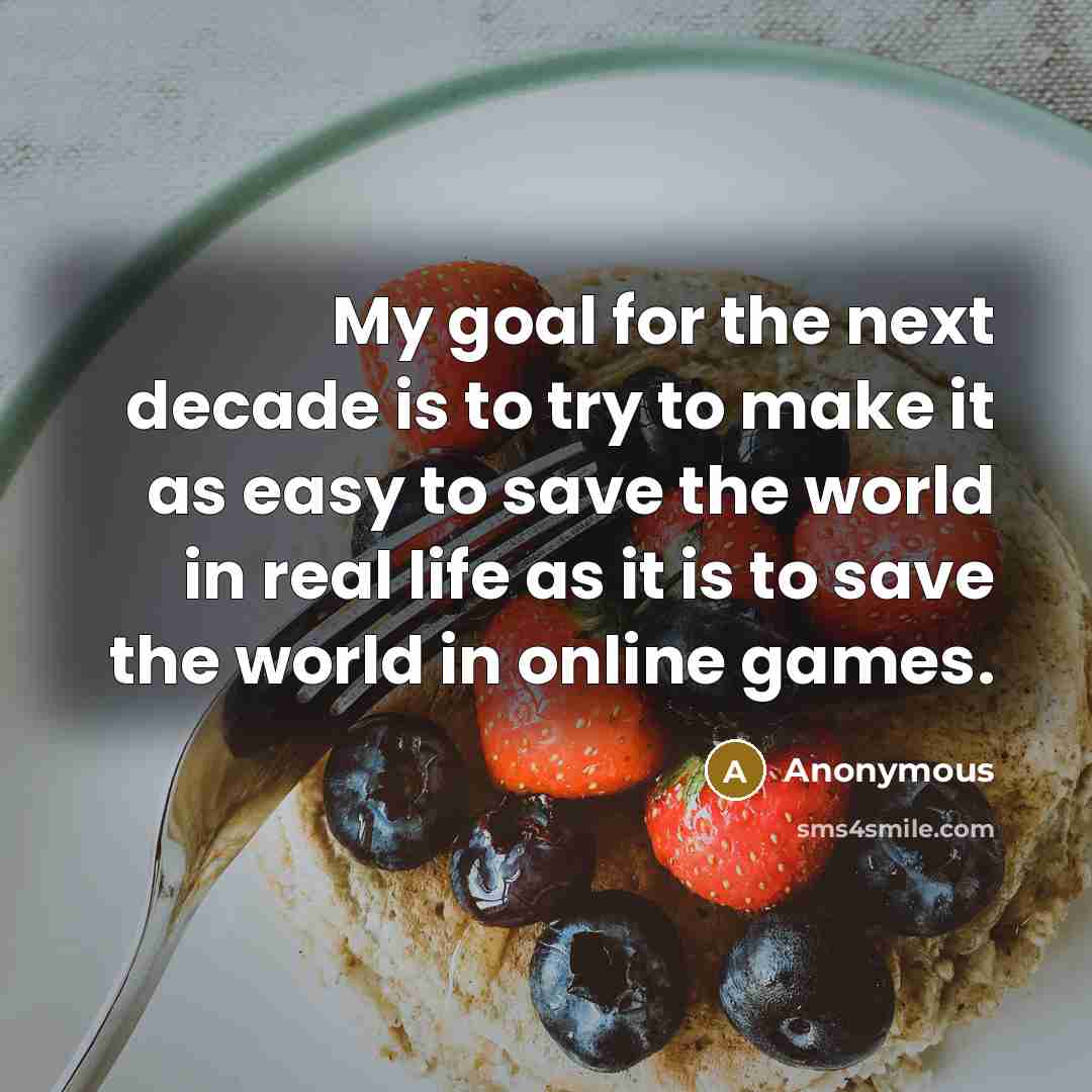 “My goal for the next decade is to try to…” quote by Anonymous