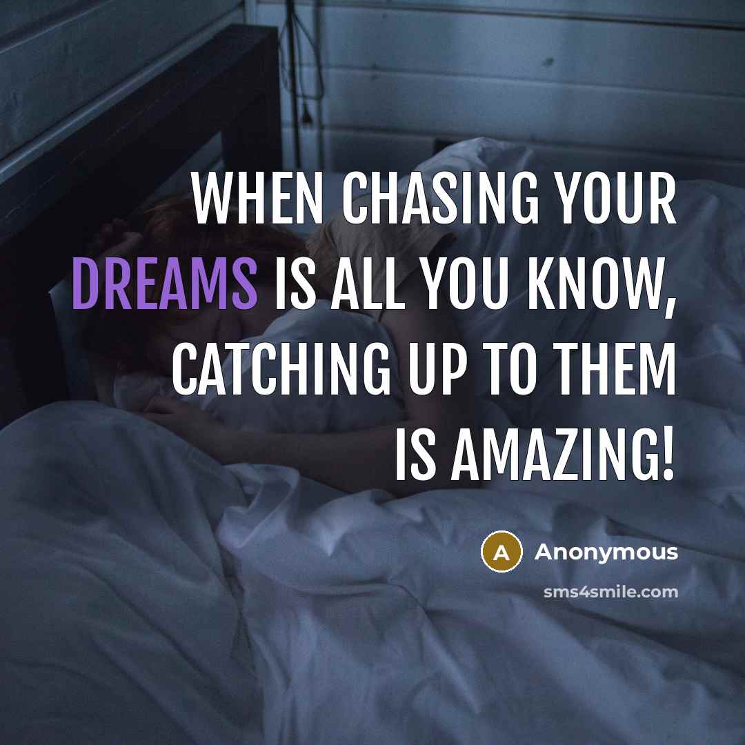 “When chasing your dreams is all you know, catching up to them is amazing!” quote by Anonymous