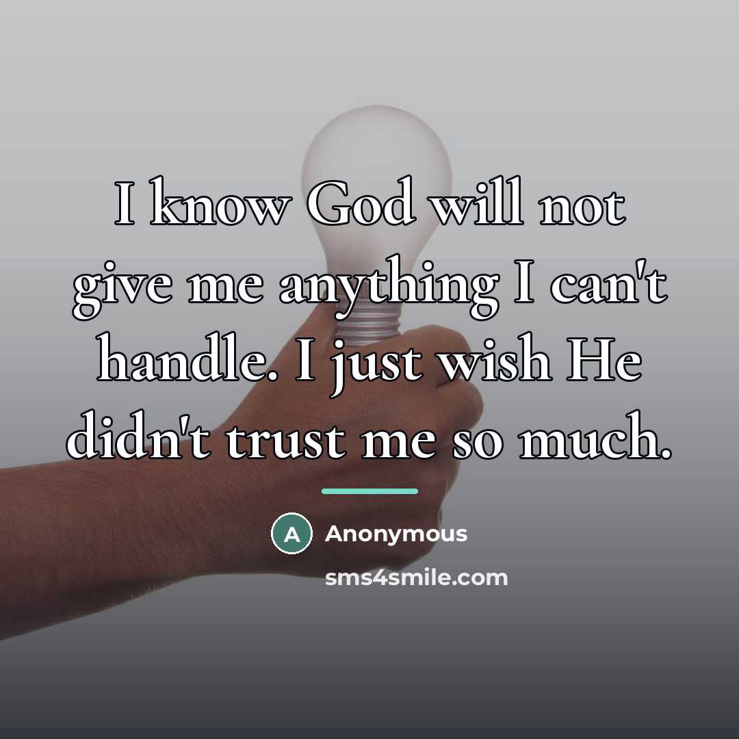 “I know God will not give me anything I can't…” quote by Anonymous