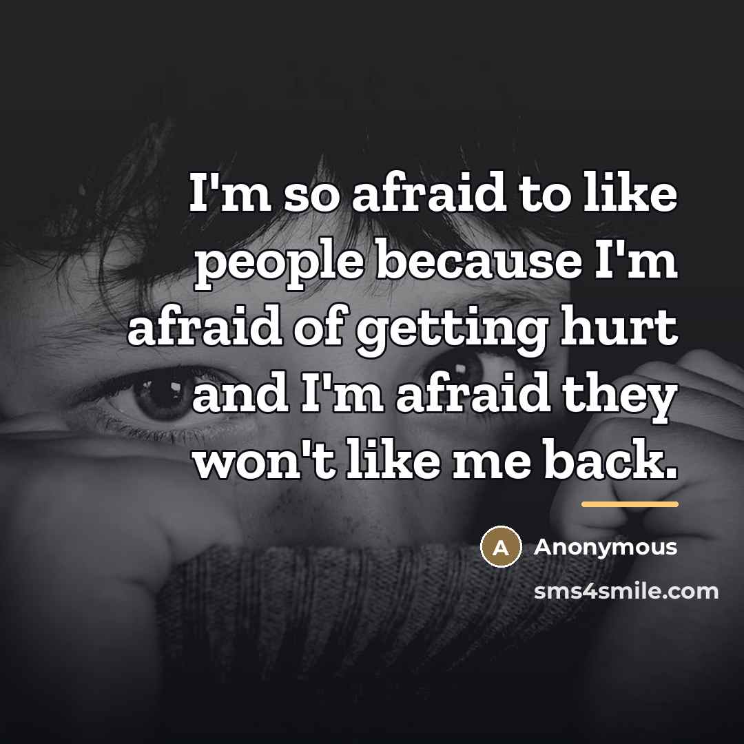 “I'm so afraid to like people because I'm afraid of…” quote by Anonymous