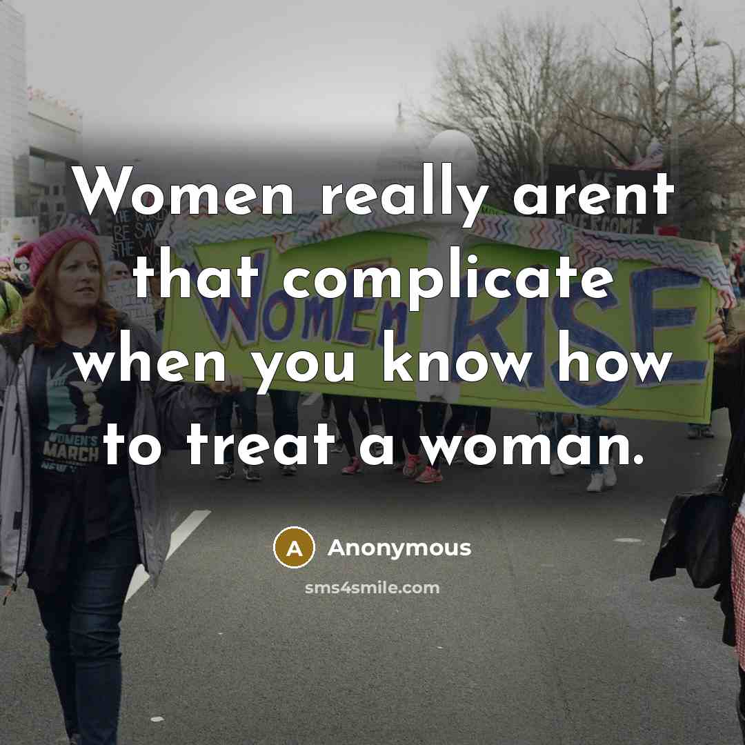 “Women really arent that complicate when you know how to treat a woman.” quote by Anonymous