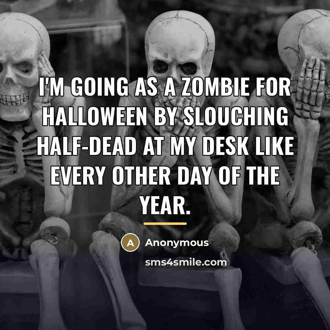 “I'm going as a zombie for Halloween by slouching half-dead…” quote by Anonymous