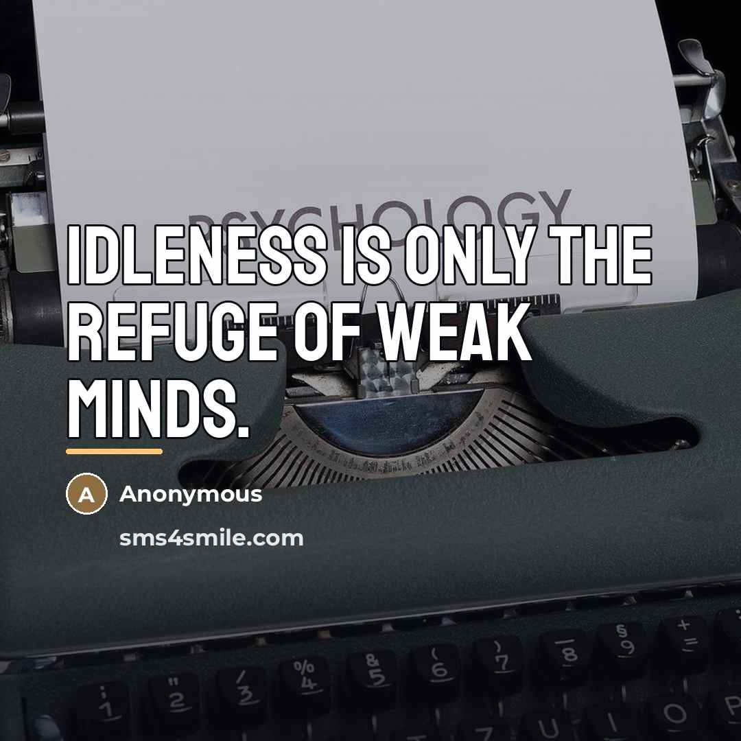 “Idleness is only the refuge of weak minds.…” quote by Anonymous