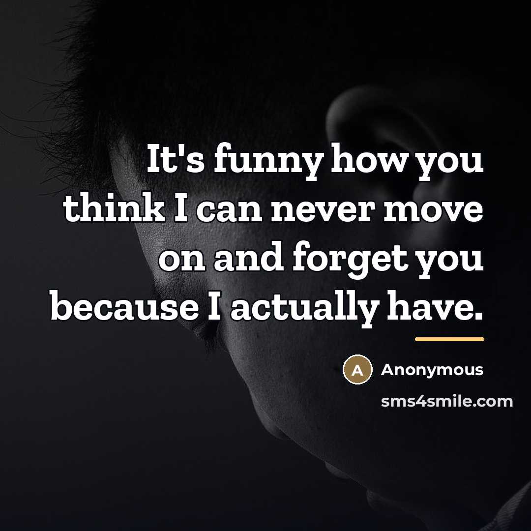 “It's funny how you think I can never move on…” quote by Anonymous