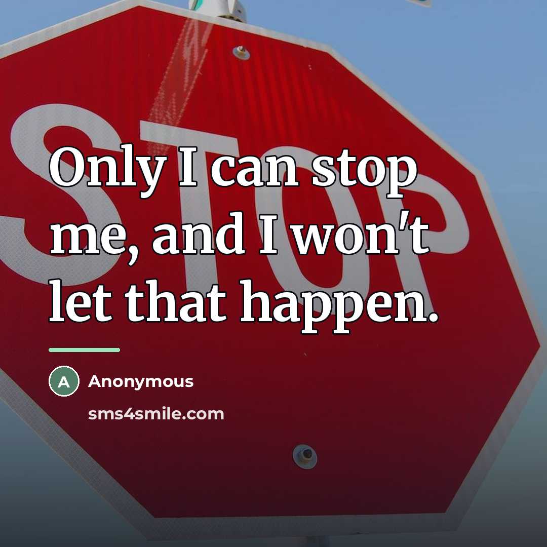 “Only I can stop me, and I won't let that…” quote by Anonymous