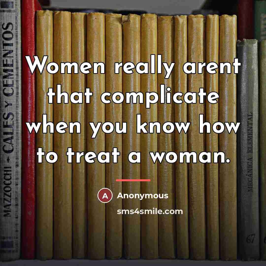 “Women really arent that complicate when you know how to treat a woman.” quote by Anonymous