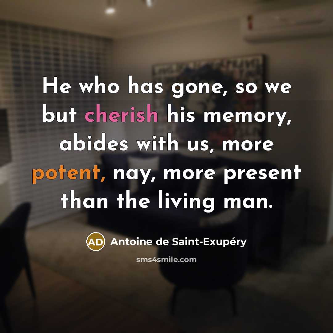 “He who has gone, so we but cherish his memory,…” quote by Antoine de Saint-Exupery