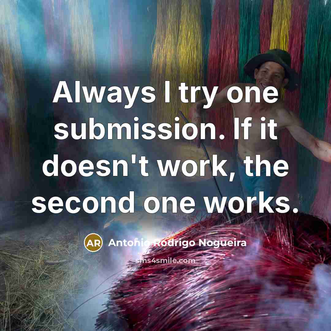 “Always I try one submission. If it doesn't work, the…” quote by Antonio Rodrigo Nogueira
