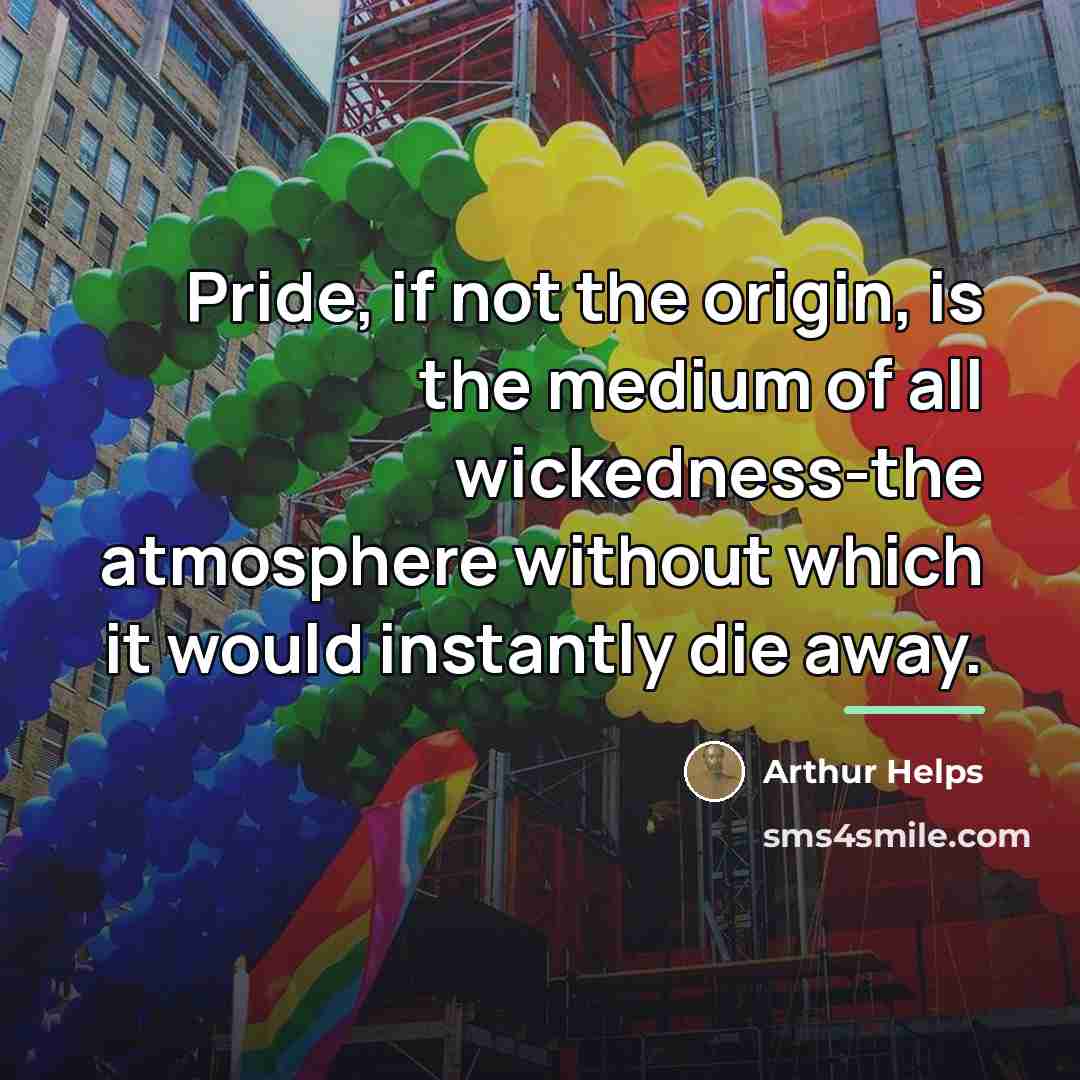 “Pride, if not the origin, is the medium of all…” quote by Arthur Helps