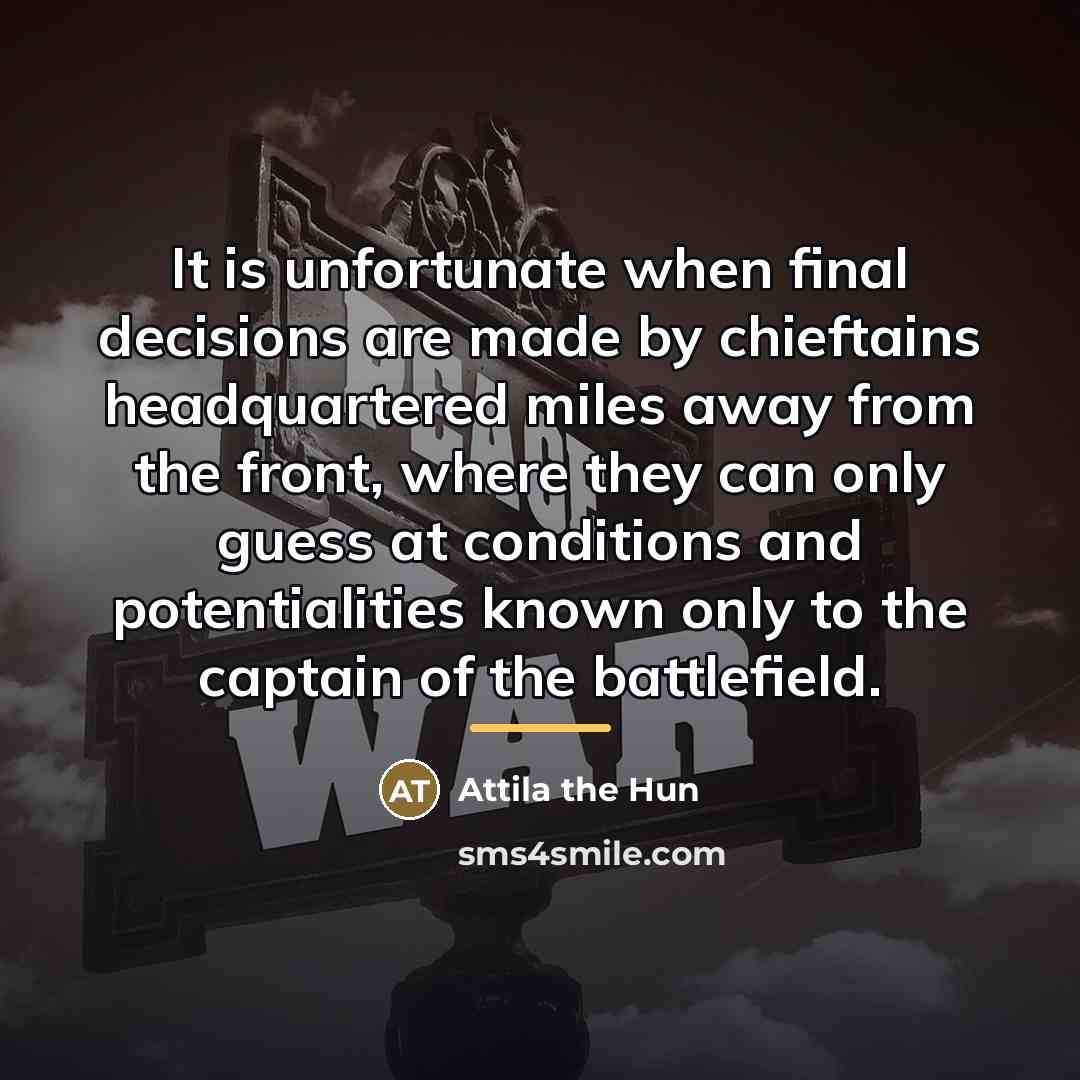 “It is unfortunate when final decisions are made by chieftains…” quote by Attila the Hun