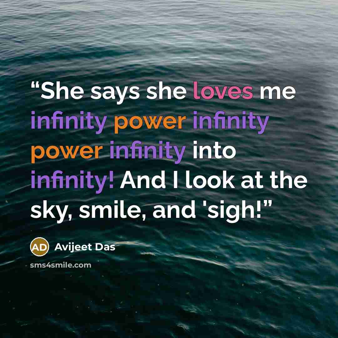 “She says she loves me infinity power infinity power infinity into infinity! And I look at the sky, smile, and 'sigh!” quote by Avijeet Das