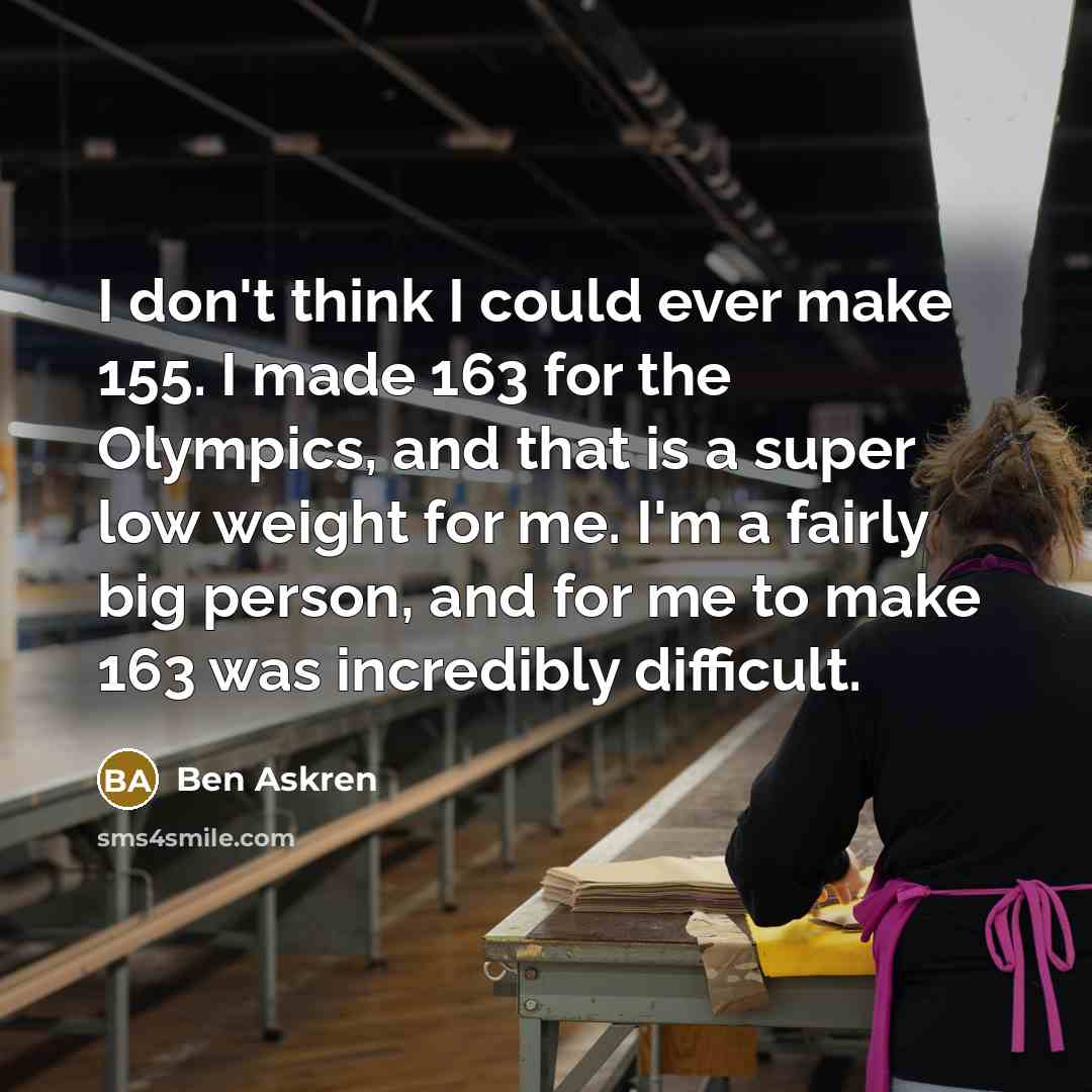 “I don't think I could ever make 155. I made…” quote by Ben Askren