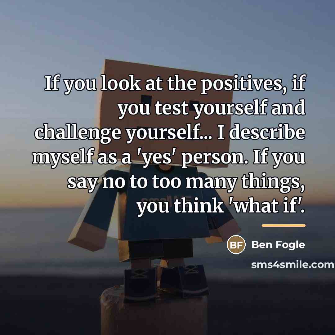“If you look at the positives, if you test yourself…” quote by Ben Fogle