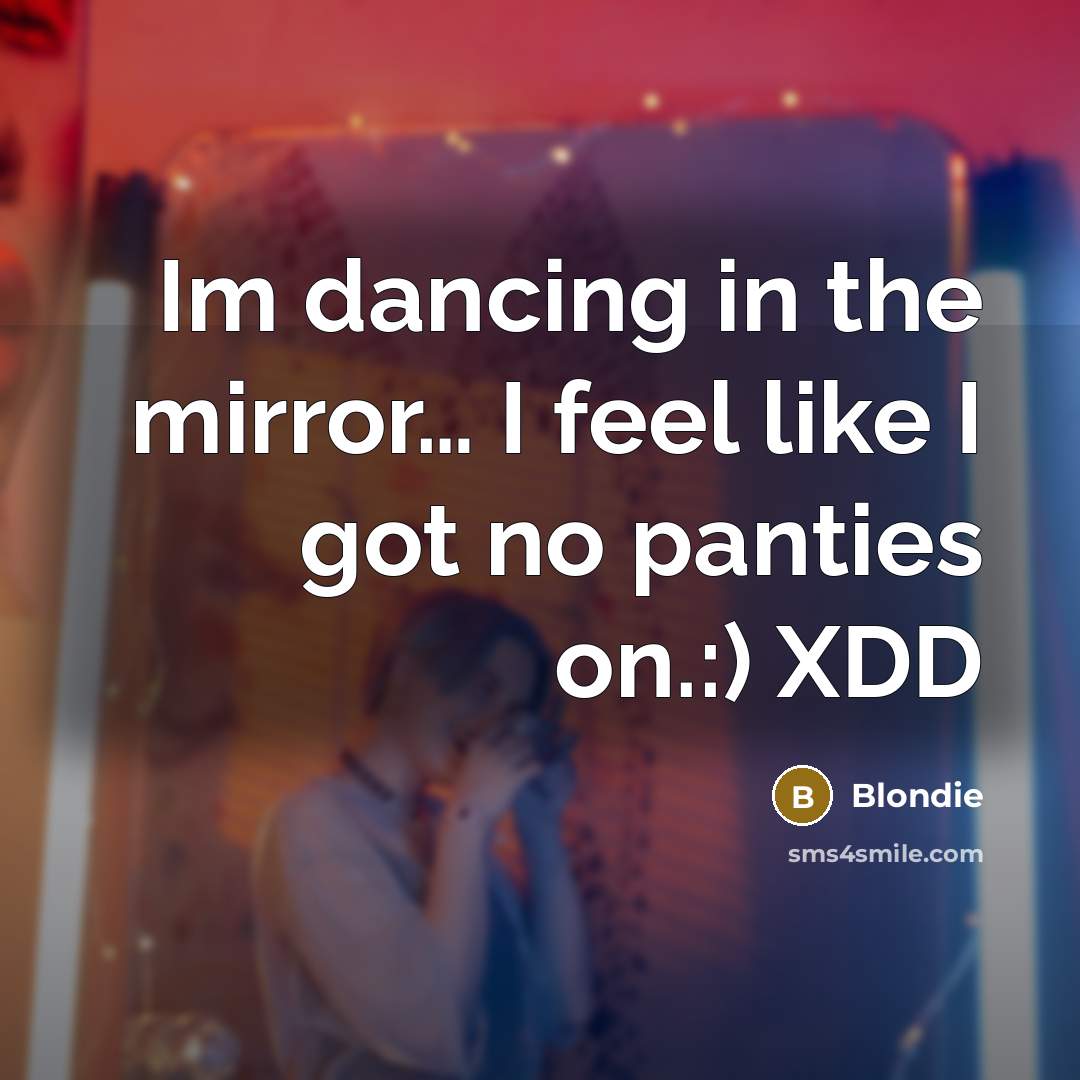 “Im dancing in the mirror.... I feel like I got…” quote by Blondie