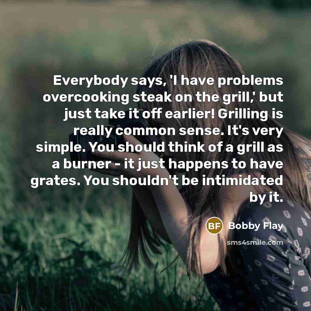 “Everybody says, 'I have problems overcooking steak on the grill,'…” quote by Bobby Flay