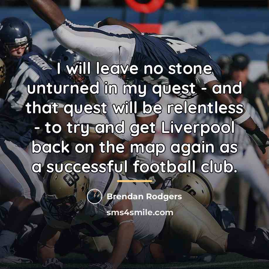 “I will leave no stone unturned in my quest -…” quote by Brendan Rodgers