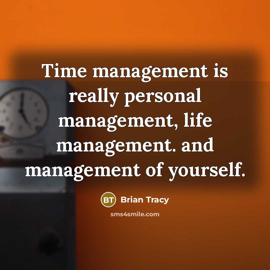 “Time management is really personal management, life management. and management…” quote by Brian Tracy