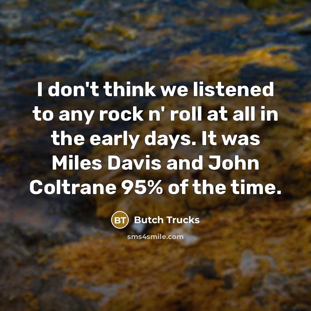 “I don't think we listened to any rock n' roll…” quote by Butch Trucks