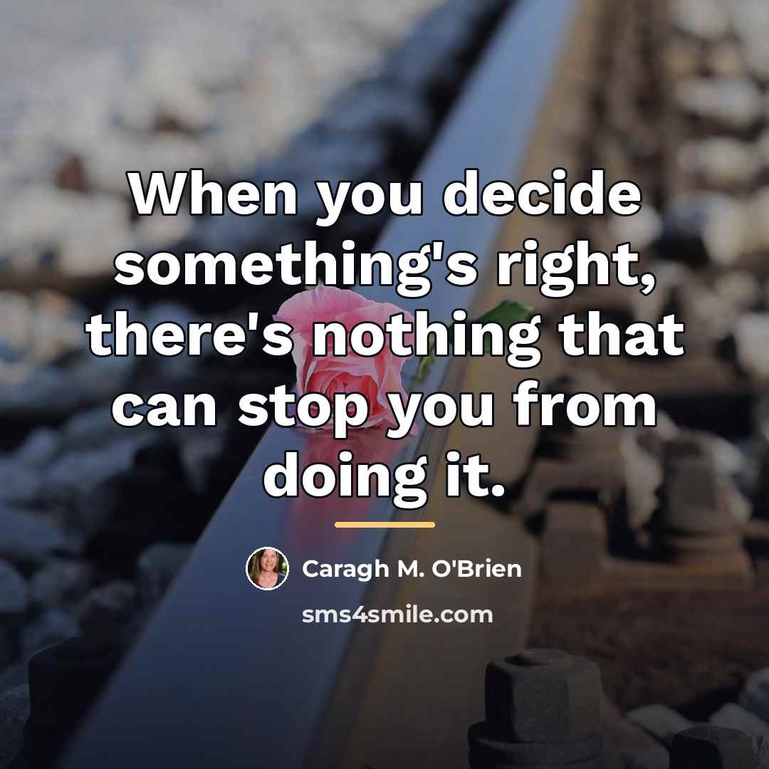 “When you decide something's right, there's nothing that can stop…” quote by Caragh M. O'Brien