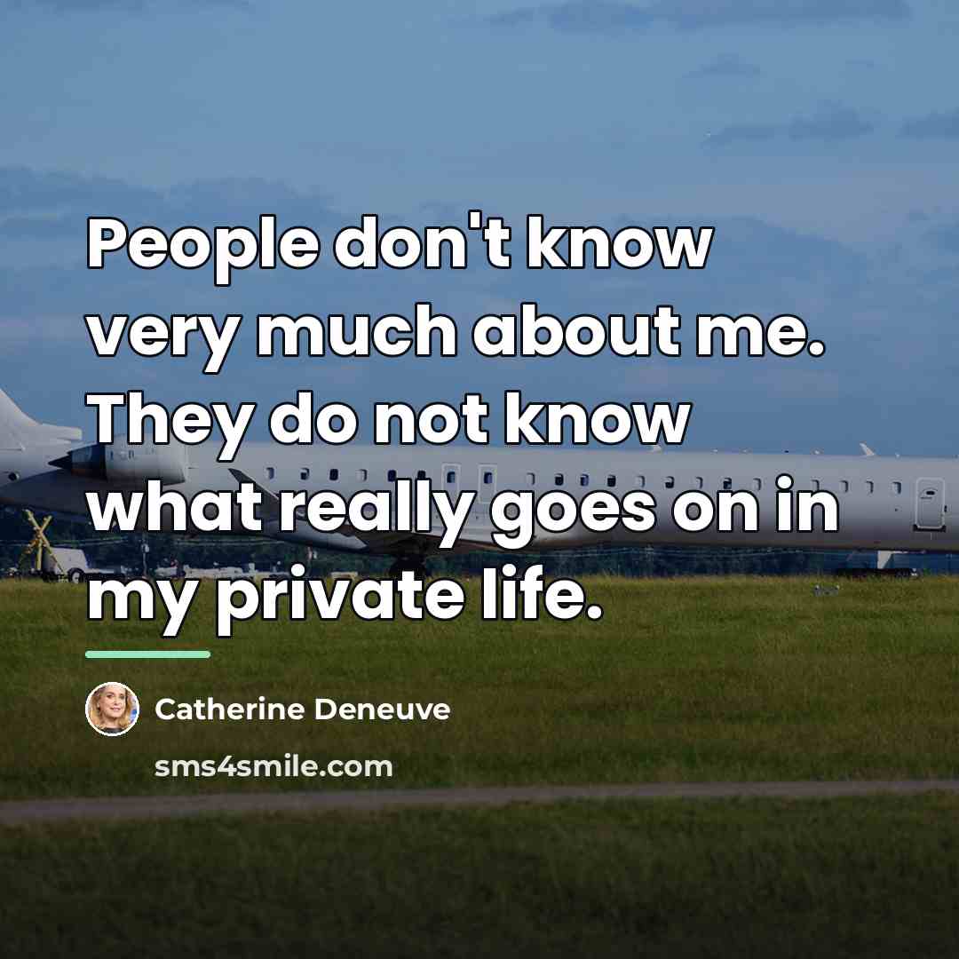 “People don't know very much about me. They do not…” quote by Catherine Deneuve