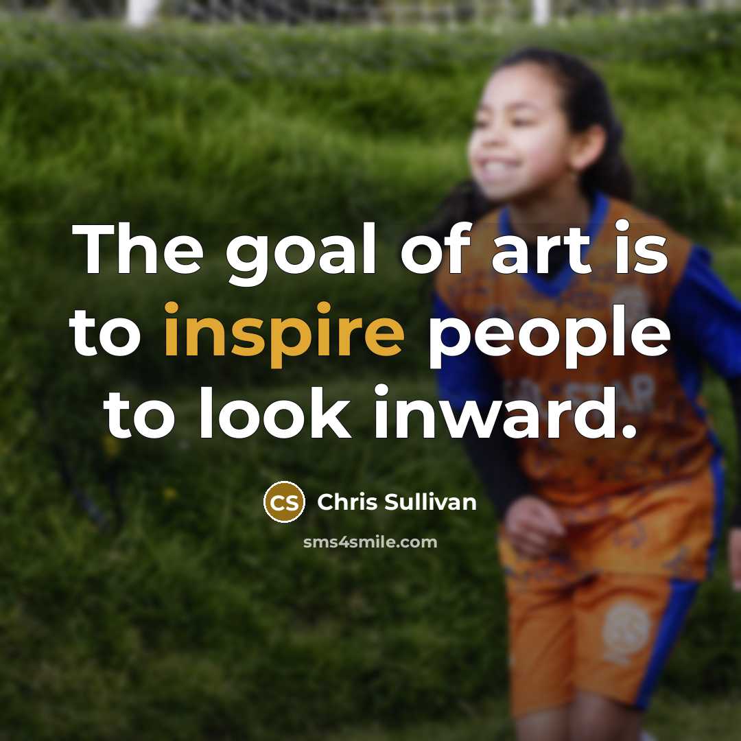“The goal of art is to inspire people to look…” quote by Chris Sullivan