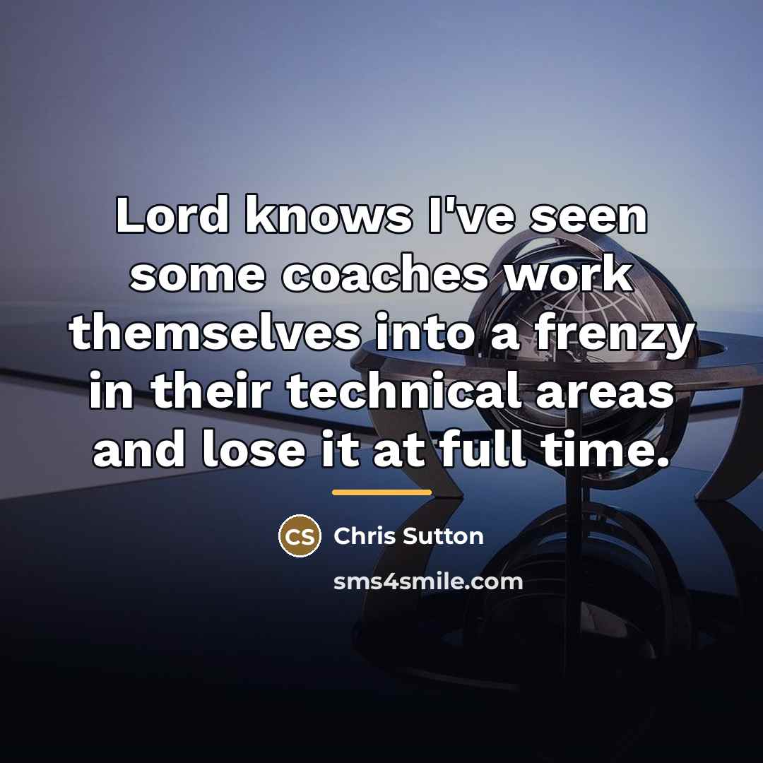 “Lord knows I've seen some coaches work themselves into a…” quote by Chris Sutton