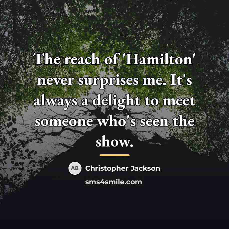 “The reach of 'Hamilton' never surprises me. It's always a…” quote by Christopher Jackson