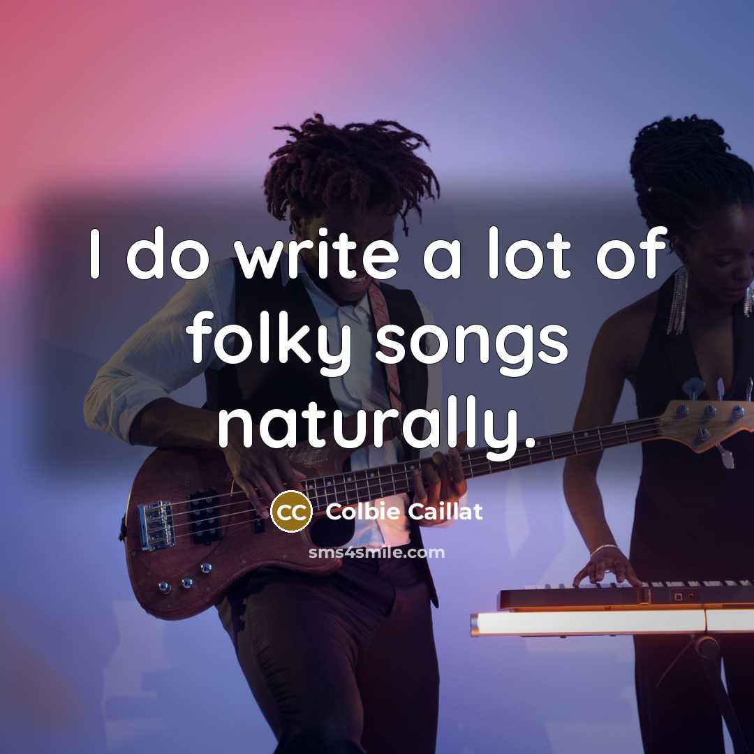 “I do write a lot of folky songs naturally.…” quote by Colbie Caillat