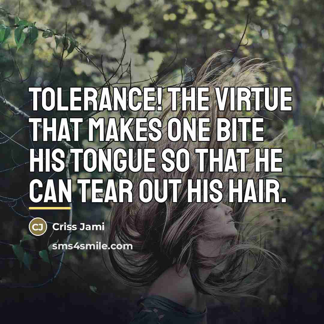 “Tolerance! The virtue that makes one bite his tongue so…” quote by Criss Jami
