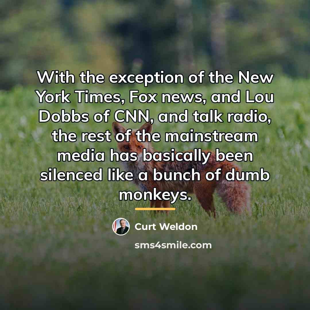 “With the exception of the New York Times, Fox news,…” quote by Curt Weldon
