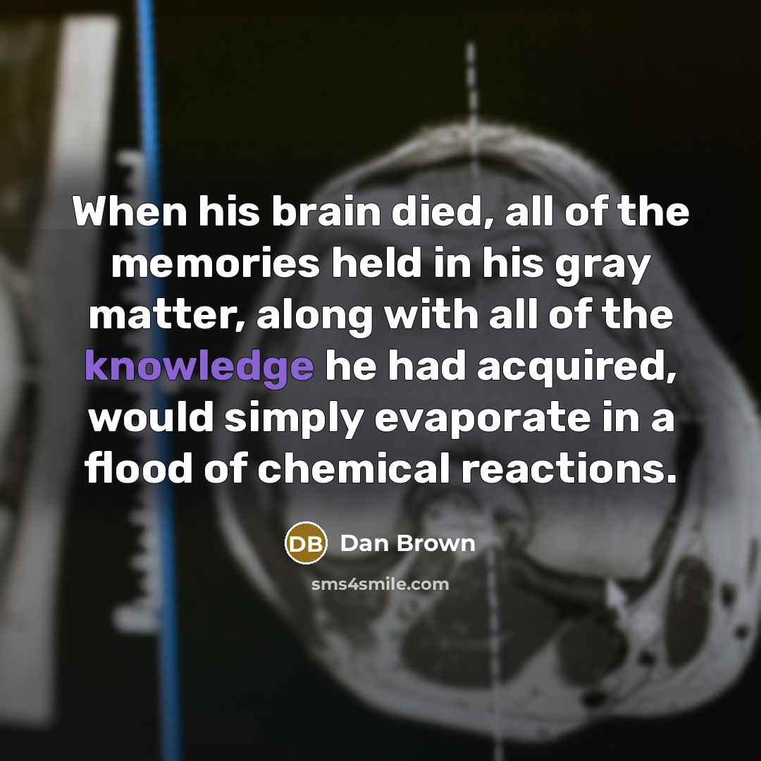 “When his brain died, all of the memories held in…” quote by Dan Brown