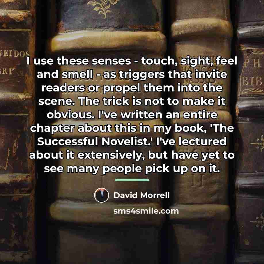 “I use these senses - touch, sight, feel and smell…” quote by David Morrell