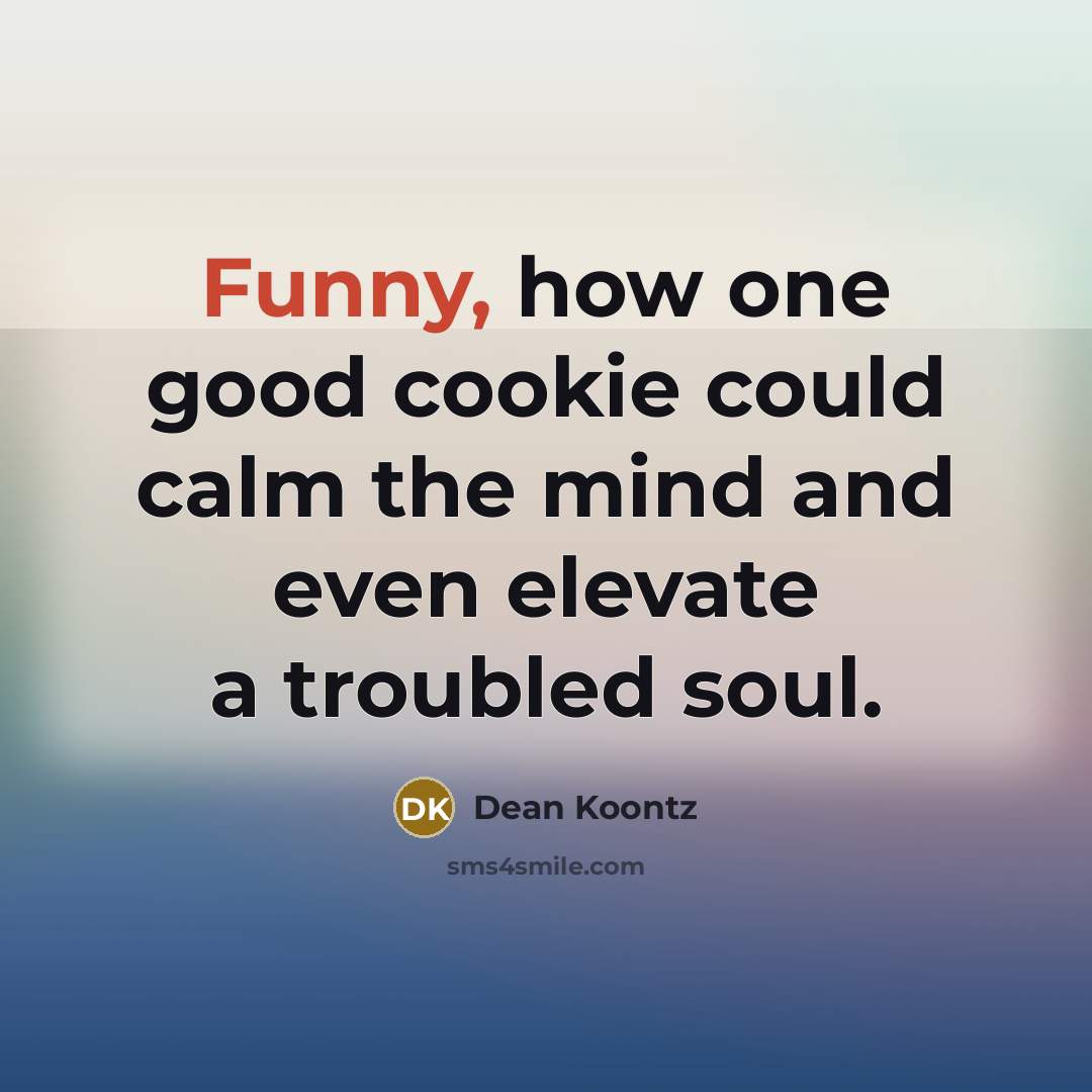 “Funny, how one good cookie could calm the mind and…” quote by Dean Koontz