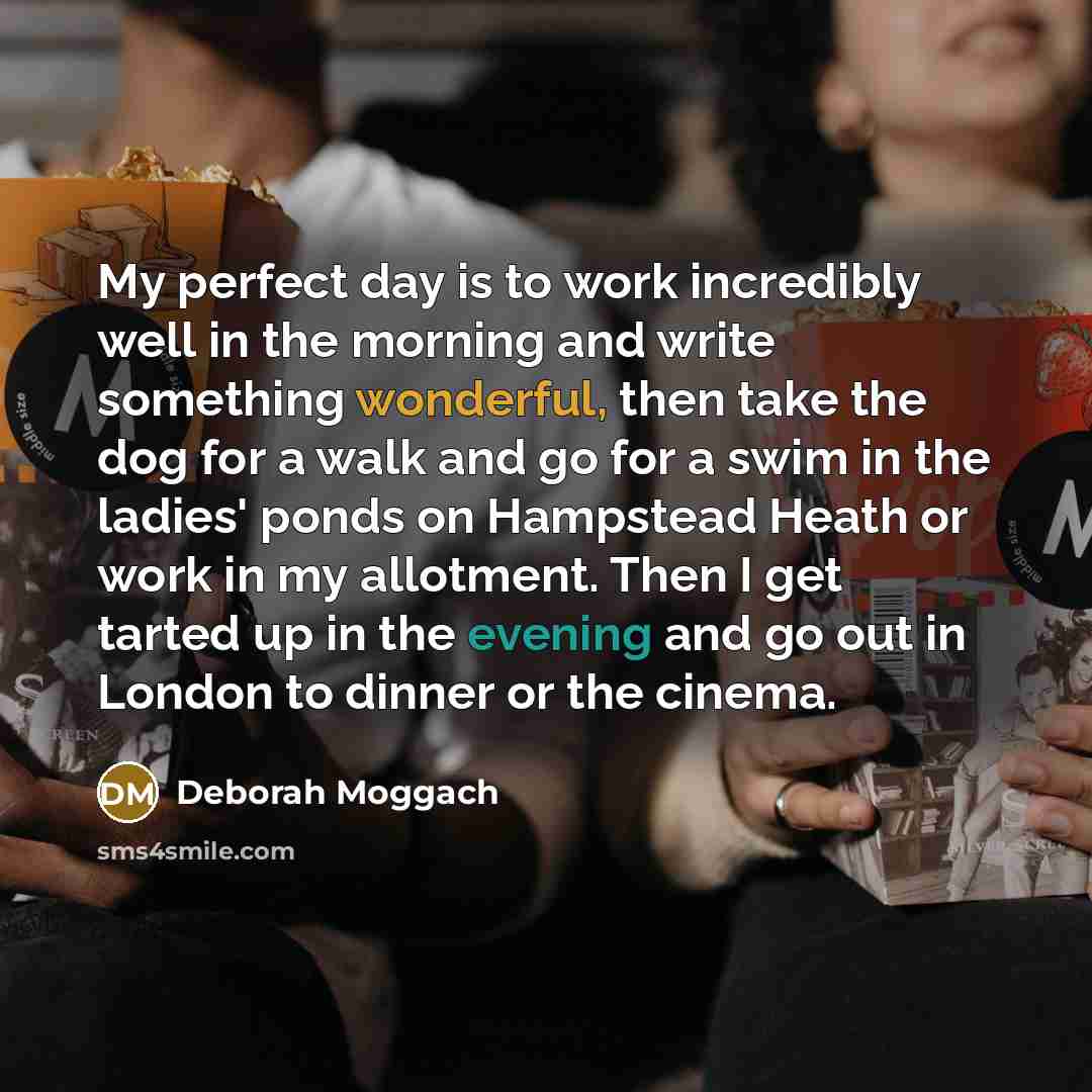 “My perfect day is to work incredibly well in the…” quote by Deborah Moggach